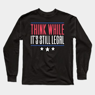 Think While It's Still Legal Long Sleeve T-Shirt